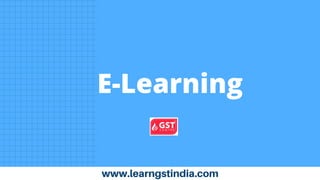 E-Learning
www.learngstindia.com
 