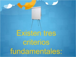 Existen tres
criterios
fundamentales:
 