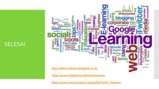 SELESAI
http://fahmi-hakam.blogspot.co.id/
https://www.slideshare.net/FahmiHakam
https://www.researchgate.net/profile/Fahmi_Hakam2
 