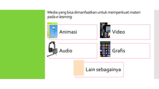 Mediayang bisa dimanfaatkan untukmemperkuat materi
pada e-learning
Animasi Video
Audio Grafis
Lain sebagainya
 