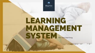 LEARNING
MANAGEMENT
SYSTEM On line learning
 