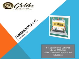 Set Edvin García Gutiérrez
Carné: 20064954
Curso: Informática Aplicada a la
Educación
 