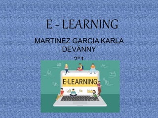 E - LEARNING
MARTINEZ GARCIA KARLA
DEVÁNNY
2°1
 