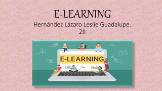 E-LEARNING
Hernández Lázaro Leslie Guadalupe.
2II
 