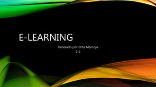 E-LEARNING
Elaborado por: Ortiz Montoya
2-1
 