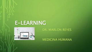 E-LEARNING
DR. MARLON REYES
LUNA
MEDICINA HUMANA
 