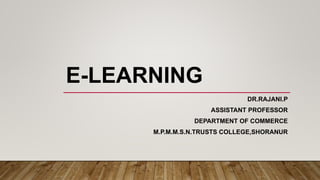 E-LEARNING
DR.RAJANI.P
ASSISTANT PROFESSOR
DEPARTMENT OF COMMERCE
M.P.M.M.S.N.TRUSTS COLLEGE,SHORANUR
 