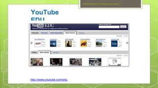 E-learning for 21st Century Learning
YouTube
EDU
http://www.youtube.com/edu
 