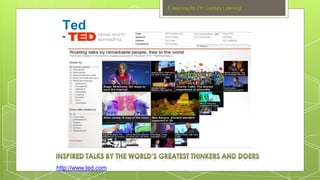 E-learning for 21st Century Learning
Ted
Talk
http://www.ted.com
 