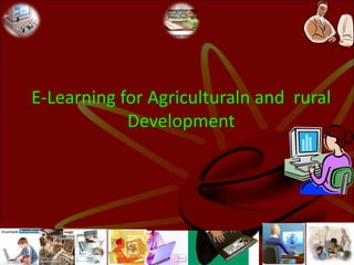 E-Learning for Agriculturaln and rural
Development
 