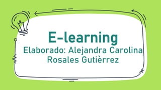 E-learning
Elaborado: Alejandra Carolina
Rosales Gutièrrez
 