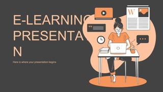 E-LEARNING
PRESENTATIO
N
Here is where your presentation begins
 