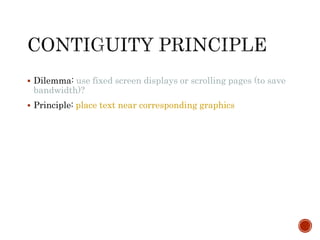  Dilemma: use fixed screen displays or scrolling pages (to save 
bandwidth)? 
 Principle: place text near corresponding graphics 
 