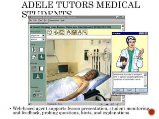  Web-based agent supports lesson presentation, student monitoring 
and feedback, probing questions, hints, and explanations 
 