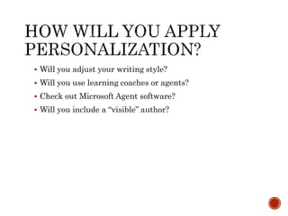  Will you adjust your writing style? 
 Will you use learning coaches or agents? 
 Check out Microsoft Agent software? 
 Will you include a “visible” author? 
 