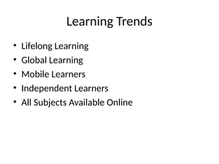 Learning Trends
• Lifelong Learning
• Global Learning
• Mobile Learners
• Independent Learners
• All Subjects Available Online
 