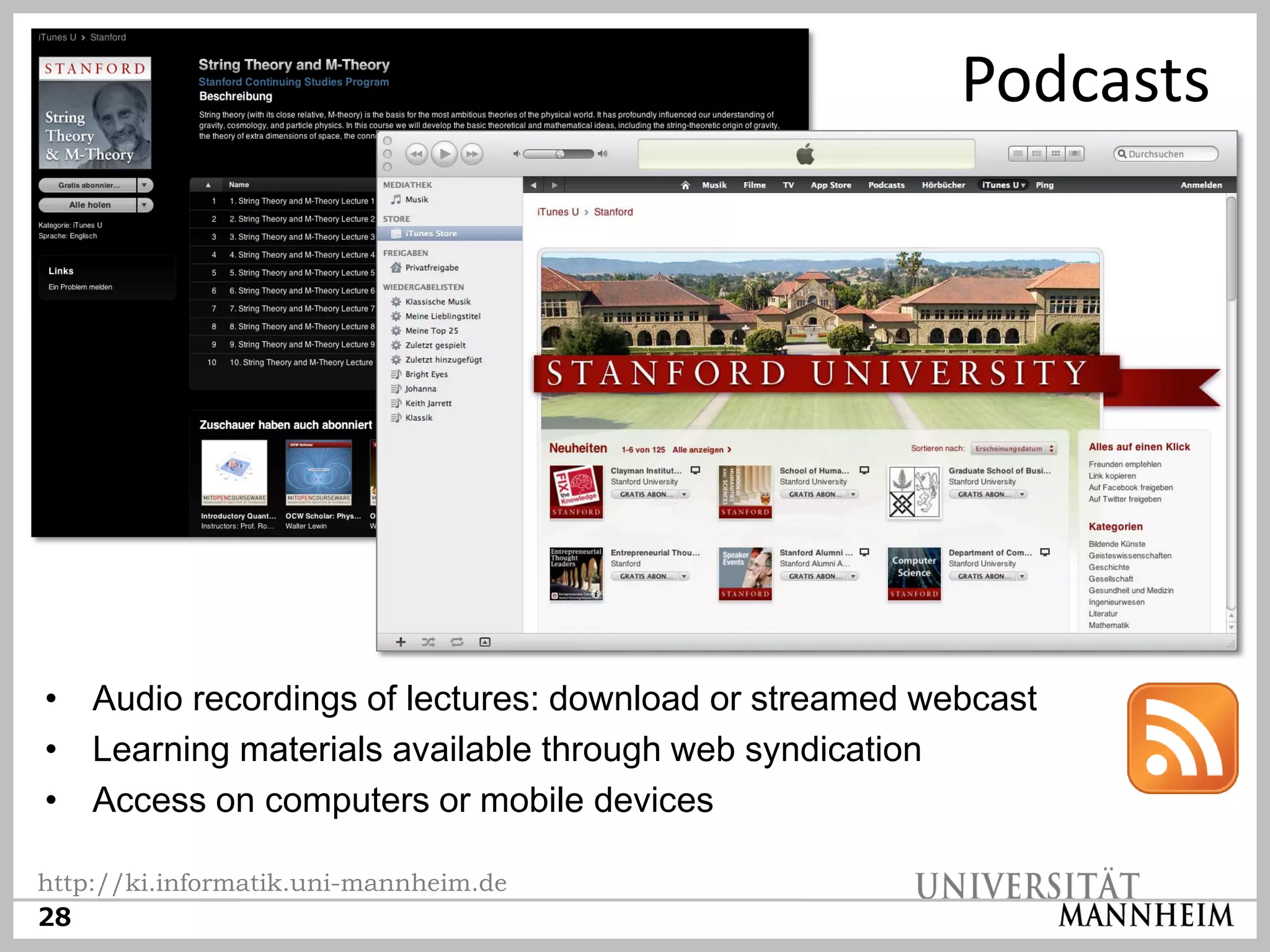 Podcasts




• Audio recordings of lectures: download or streamed webcast
• Learning materials available through web syndication
• Access on computers or mobile devices

http://ki.informatik.uni-mannheim.de
28
 