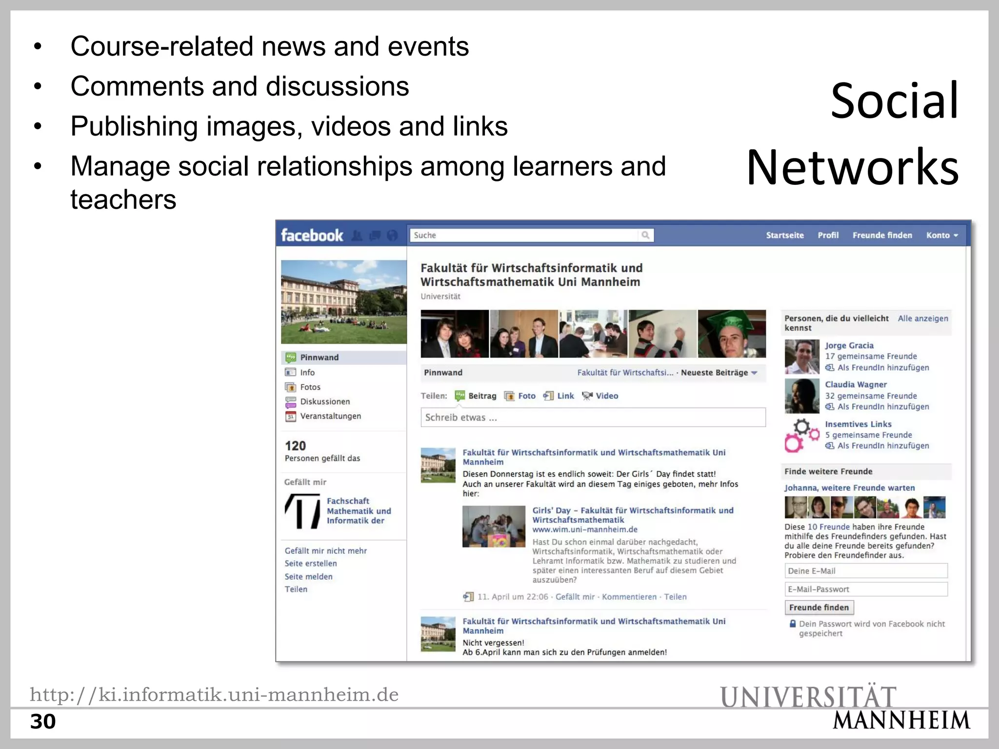 •   Course-related news and events
•   Comments and discussions
•   Publishing images, videos and links
                                                        Social
•   Manage social relationships among learners and
    teachers
                                                     Networks




http://ki.informatik.uni-mannheim.de
30
 