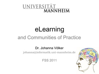 eLearning
and Communities of Practice

         Dr. Johanna Völker
  johanna@informatik.uni-mannheim.de


              FSS 2011
 