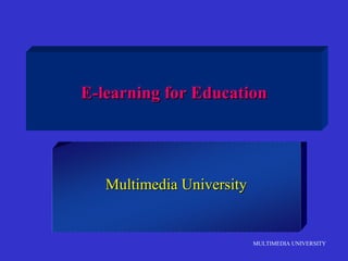 E-learning for Education

Multimedia University

MULTIMEDIA UNIVERSITY

 