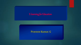 E-learning for Education
Praveen Kumar. G
 