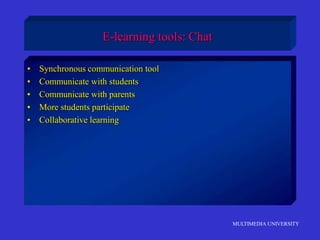 MULTIMEDIA UNIVERSITY
E-learning tools: Chat
• Synchronous communication tool
• Communicate with students
• Communicate wi...