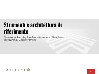 18
Strumenti e architettura di
riferimento
Costruire un Learning Portal tramite strumenti Open Source:
Liferay Portal, Moodle e Alfresco
 