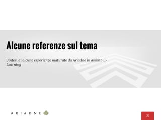 26
Alcune referenze sul tema
Sintesi di alcune esperienze maturate da Ariadne in ambito E-
Learning
 