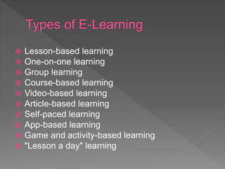  Lesson-based learning
 One-on-one learning
 Group learning
 Course-based learning
 Video-based learning
 Article-based learning
 Self-paced learning
 App-based learning
 Game and activity-based learning
 "Lesson a day" learning
 