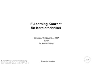 E-Learning Konzept für Kardiotechniker Samstag, 10. November 2007 Zürich Dr. Heinz Kriener 
