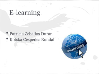 E-learning


• Patricia Zeballos Duran
• Kotska Céspedes Rondal
 