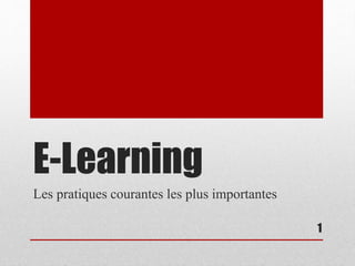 E-Learning 
Les pratiques courantes les plus importantes 
1 
 