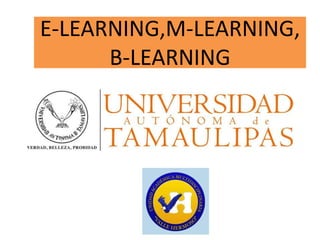 E-LEARNING,M-LEARNING,
B-LEARNING
 