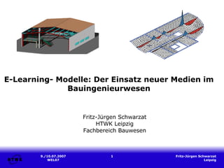 E-Learning- Modelle: Der Einsatz neuer Medien im Bauingenieurwesen Fritz-Jürgen Schwarzat HTWK Leipzig Fachbereich Bauwesen 