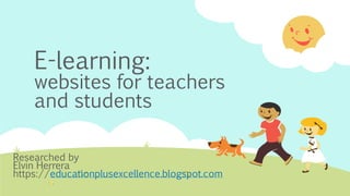 E-learning:
websites for teachers
and students
Researched by
Elvin Herrera
https://educationplusexcellence.blogspot.com
 