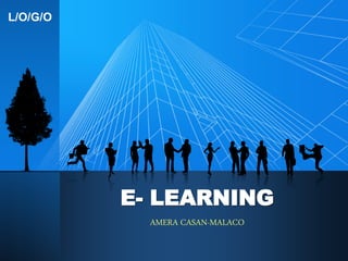 L/O/G/O
E- LEARNING
AMERA CASAN-MALACO
 