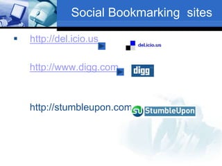 Social Bookmarking sites
 http://del.icio.us
http://www.digg.com
http://stumbleupon.com
 