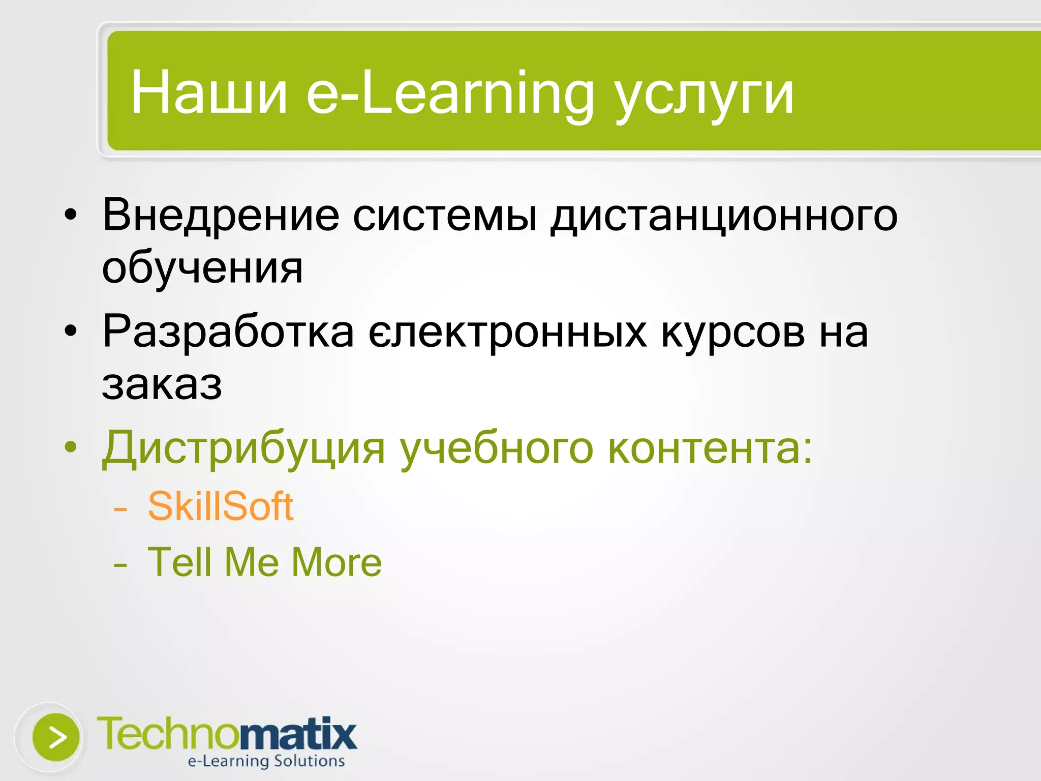 Наши  e-Learning  услуги Внедрение системы дистанционного обучения Разработка єлектронных курсов на заказ Дистрибуция учебного контента: SkillSoft Tell Me More 