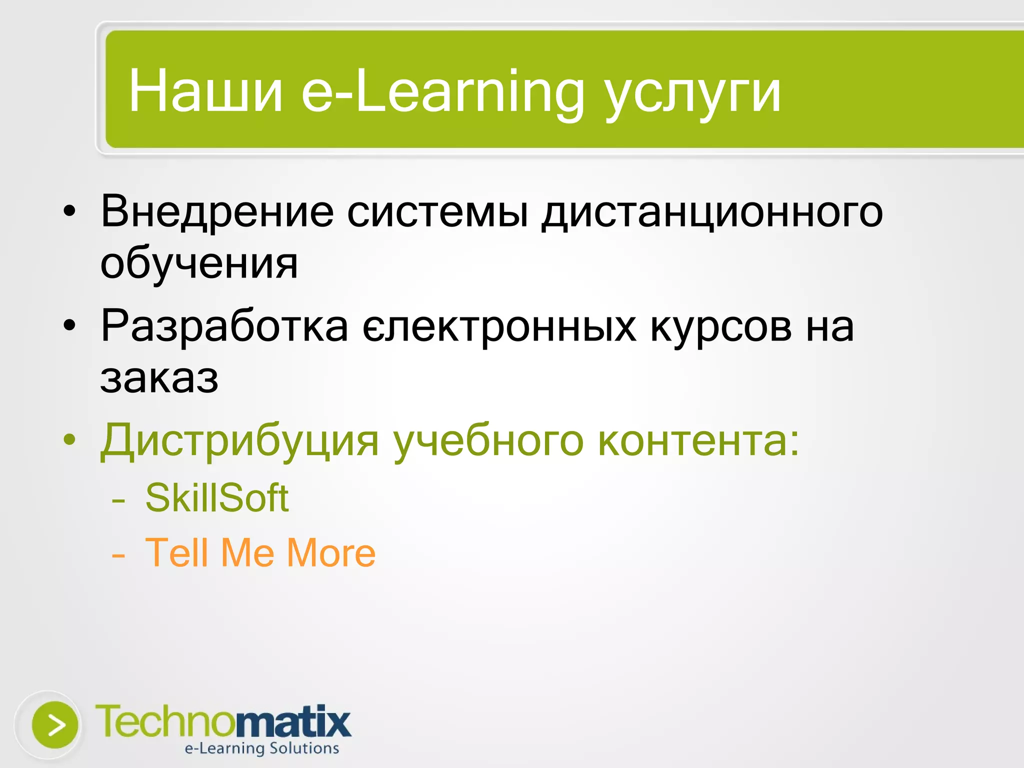 Наши  e-Learning  услуги Внедрение системы дистанционного обучения Разработка єлектронных курсов на заказ Дистрибуция учебного контента: SkillSoft Tell Me More 