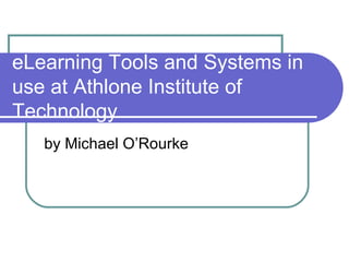 eLearning Tools and Systems in use at Athlone Institute of Technology by Michael O’Rourke 