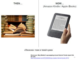 «Ленинка» тоже в твоей сумке

      Источник: Mary Meeker’s eye-popping annual Internet Trends report hits
      the web.
                                                                             11
      http://venturebeat.com/2012/05/30/mary-meeker-internet-trends-2012/
 