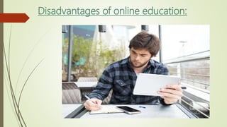 Disadvantages of online education:
 