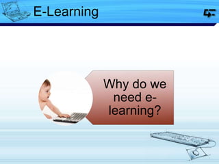 Why do we
need e-
learning?
E-Learning
 