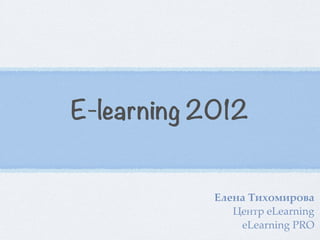 E-learning 2012
!"#$% &'()*'+),%
!"#$% eLearning
eLearning PRO
 