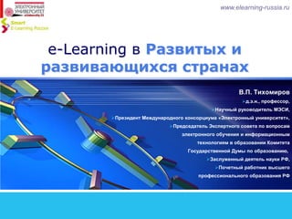 www.elearning-russia.ru e-Learning вРазвитых и развивающихся странах В.П. Тихомиров ,[object Object]