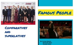 Famous People
Comparatives
and
superlatives
By: Culman Zharick.
Rodriguez Angie.
Villalba Kevin.
 