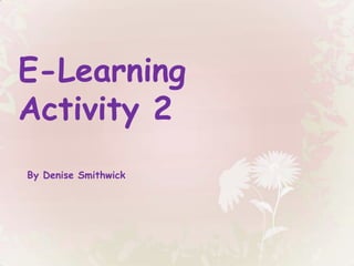 E-Learning Activity 2 By Denise Smithwick 