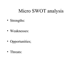 Micro SWOT analysis Strengths: Weaknesses: Opportunities; Threats: 