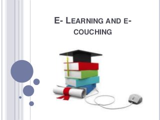 E- LEARNING AND E-
COUCHING
 