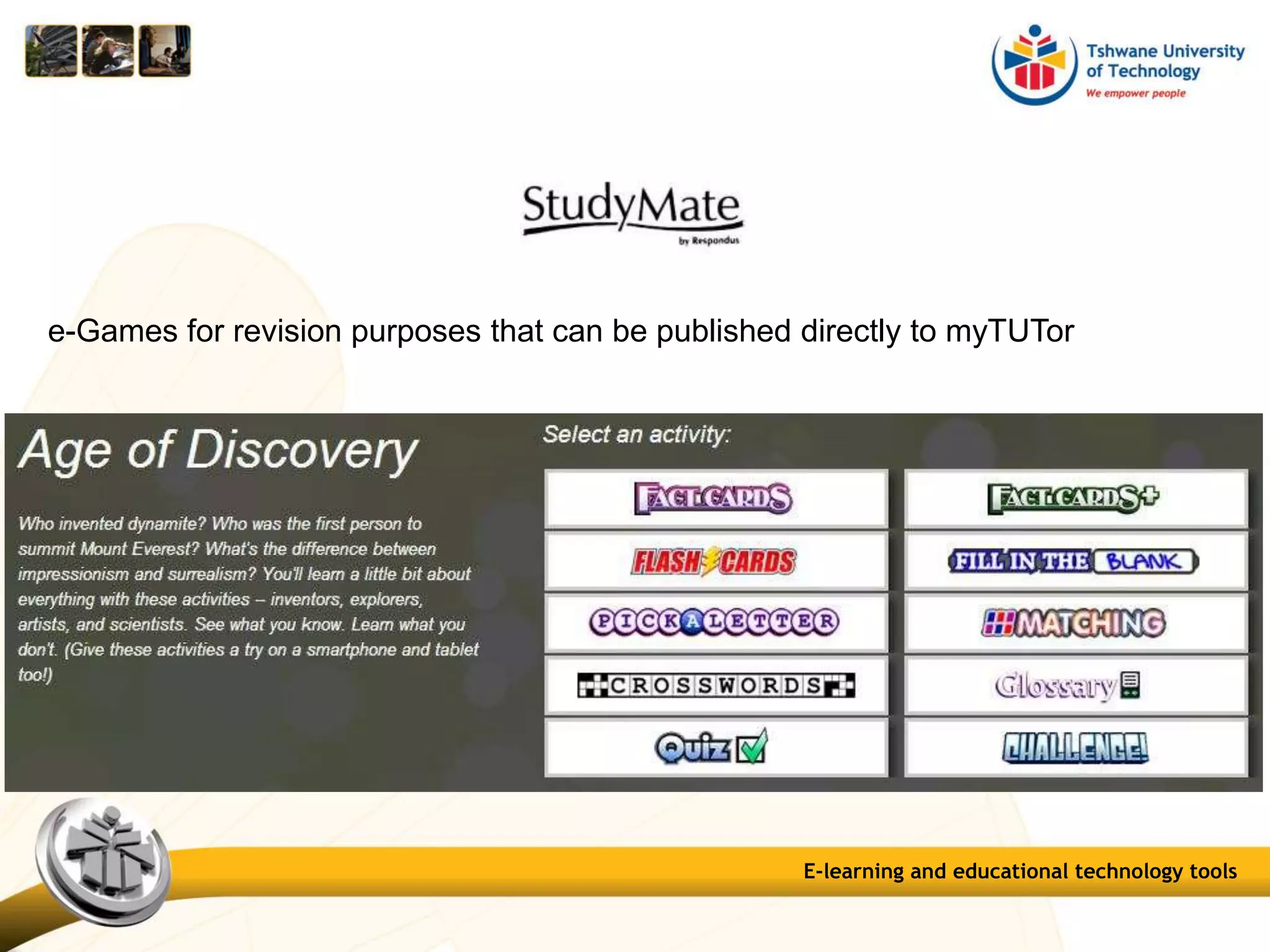 E-learning and educational technology tools
e-Games for revision purposes that can be published directly to myTUTor
 